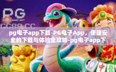 pg电子app下载-PG电子App，便捷安全的下载与体验全攻略-pg电子app下载