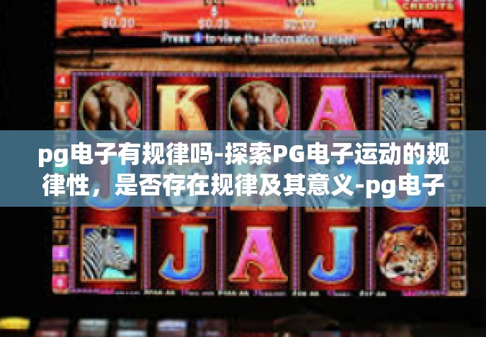 pg电子有规律吗-探索PG电子运动的规律性，是否存在规律及其意义-pg电子有规律吗