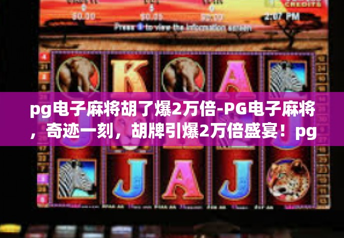 pg电子麻将胡了爆2万倍-PG电子麻将，奇迹一刻，胡牌引爆2万倍盛宴！pg电子麻将胡了爆2万倍