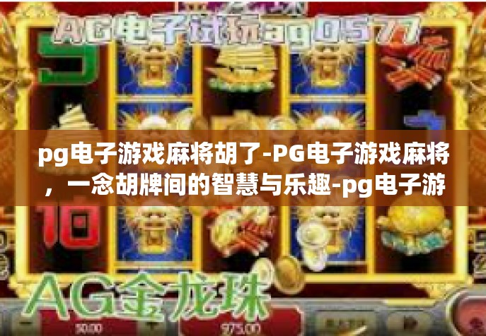 pg电子游戏麻将胡了-PG电子游戏麻将，一念胡牌间的智慧与乐趣-pg电子游戏麻将胡了